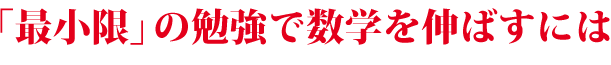 「最小限」の勉強で数学を伸ばすには