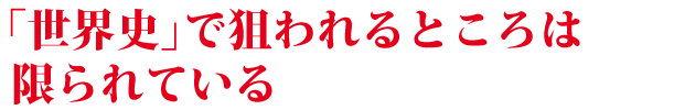 「世界史」で狙われるところは限られている